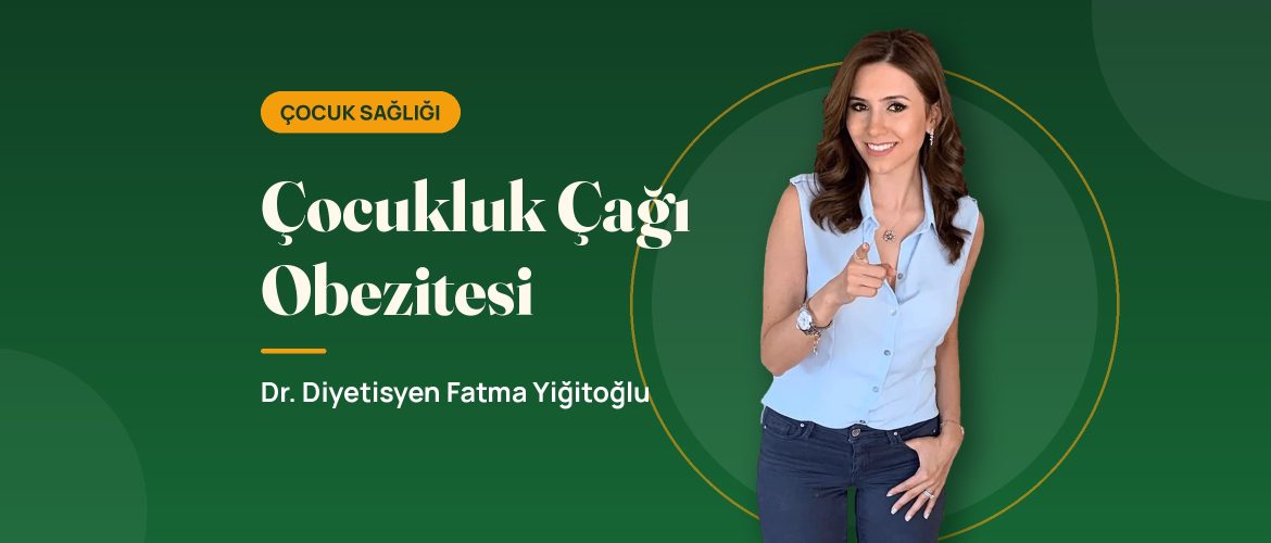 Çocukluk Çağı Obezitesi - Dr. Diyetisyen Fatma Yiğitoğlu